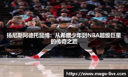扬尼斯阿德托昆博：从希腊少年到NBA超级巨星的传奇之路
