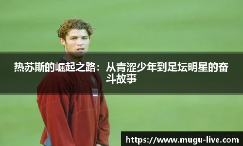 热苏斯的崛起之路：从青涩少年到足坛明星的奋斗故事