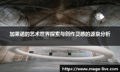 加莱诺的艺术世界探索与创作灵感的源泉分析